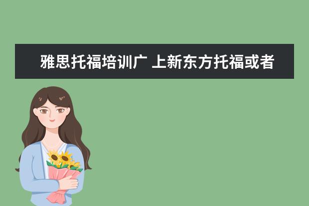 雅思托福培训广 上新东方托福或者雅思的培训班一般要多少钱?谢谢~~ ...