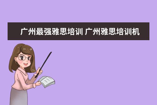 广州最强雅思培训 广州雅思培训机构有哪些?比较好的推荐下。