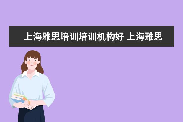 上海雅思培训培训机构好 上海雅思培训哪里比较好