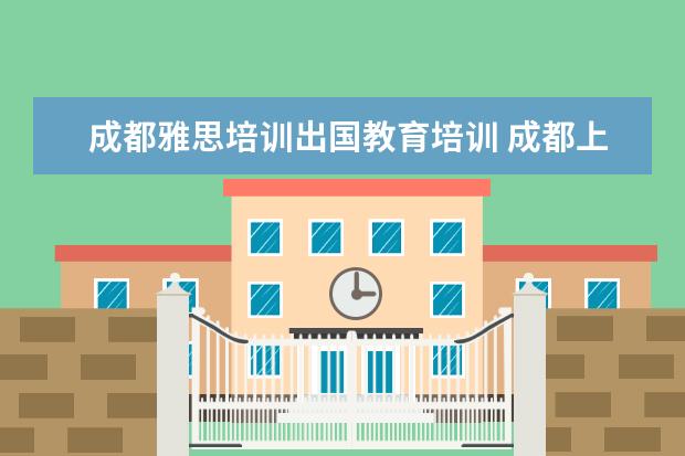 成都雅思培训出国教育培训 成都上雅思培训班需要多少学费