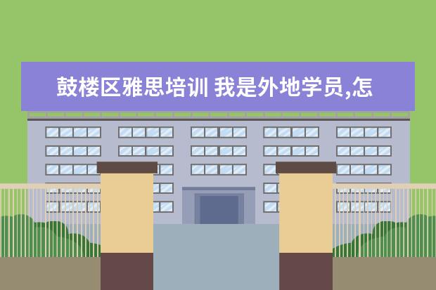鼓楼区雅思培训 我是外地学员,怎样联系到南京新东方雅思培训班 - 百...