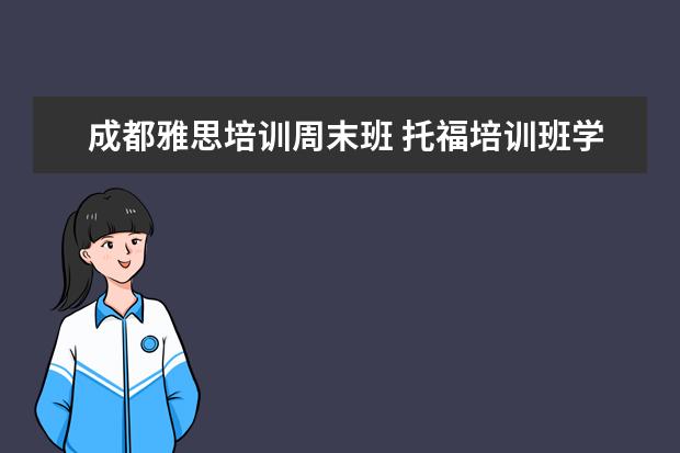 成都雅思培训周末班 托福培训班学费一般多少钱