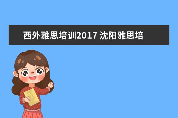 西外雅思培训2017 沈阳雅思培训机构排名榜
