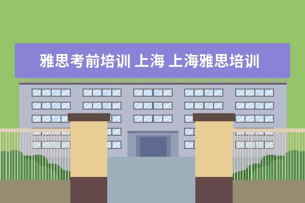 雅思考前培训 上海 上海雅思培训哪家比较好?