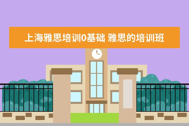 上海雅思培训0基础 雅思的培训班费用要多少?