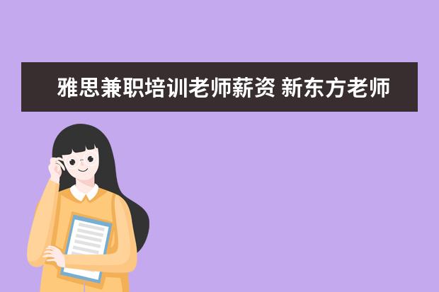 雅思兼职培训老师薪资 新东方老师的年薪大概是多少?