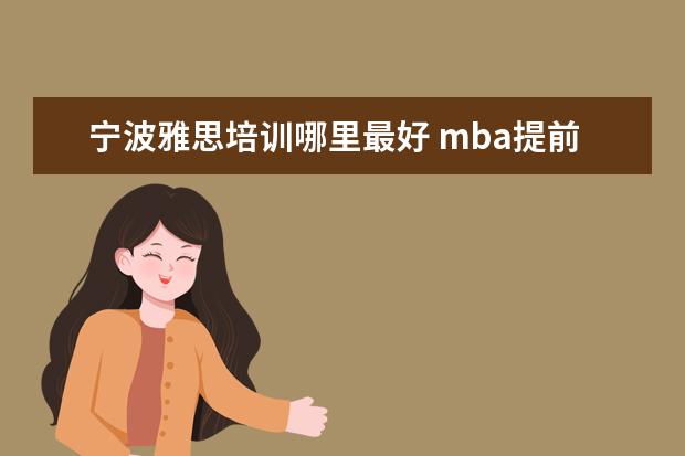 宁波雅思培训哪里最好 mba提前面试是什么
