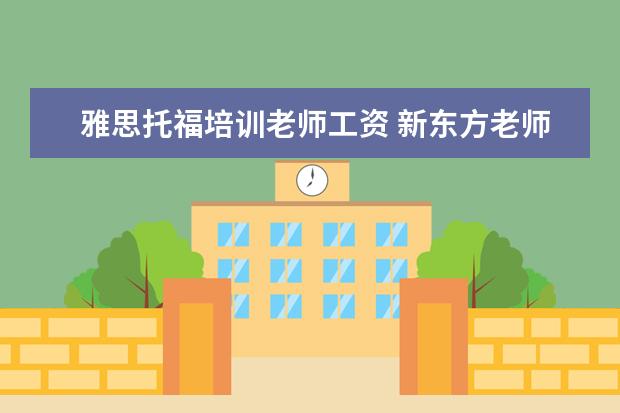 雅思托福培训老师工资 新东方老师的年薪大概是多少?