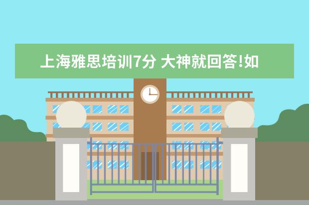 上海雅思培训7分 大神就回答!如果单词有7000 语法很好 请问雅思多少...