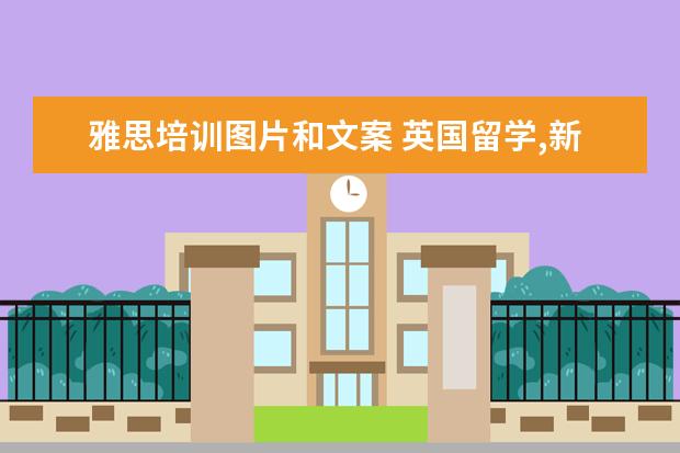 雅思培训图片和文案 英国留学,新东方前途出国和优越留学该选哪个 - 百度...