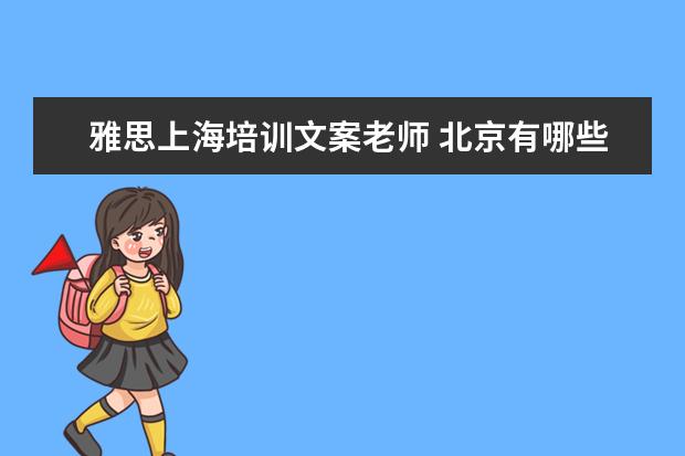 雅思上海培训文案老师 北京有哪些留学机构是比较靠谱的???