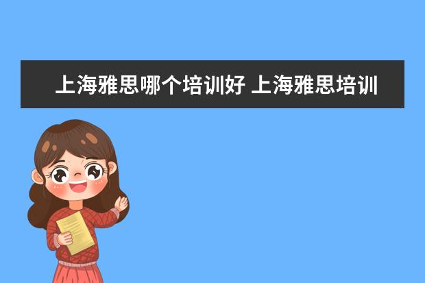 上海雅思哪个培训好 上海雅思培训哪里比较好