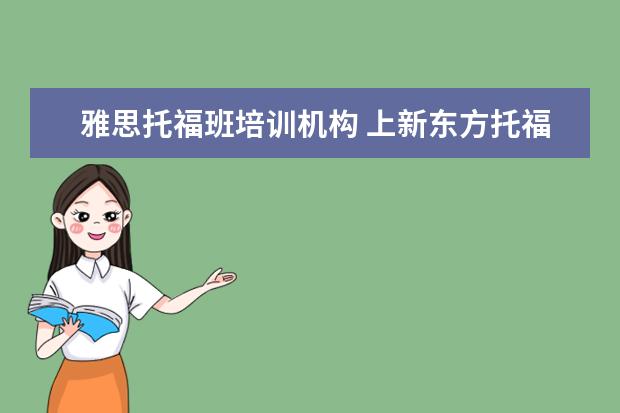 雅思托福班培训机构 上新东方托福或者雅思的培训班一般要多少钱?谢谢~~ ...