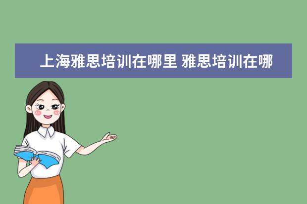 上海雅思培训在哪里 雅思培训在哪里呢?