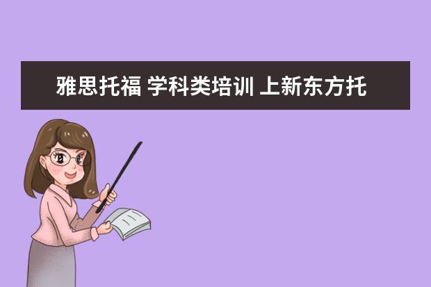 雅思托福 学科类培训 上新东方托福或者雅思的培训班一般要多少钱?谢谢~~ ...