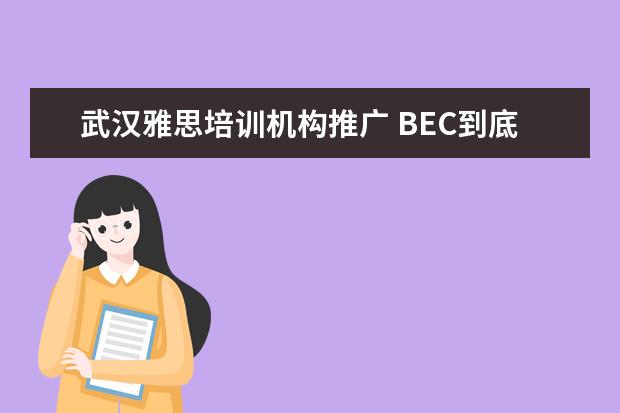 武汉雅思培训机构推广 BEC到底是什么?