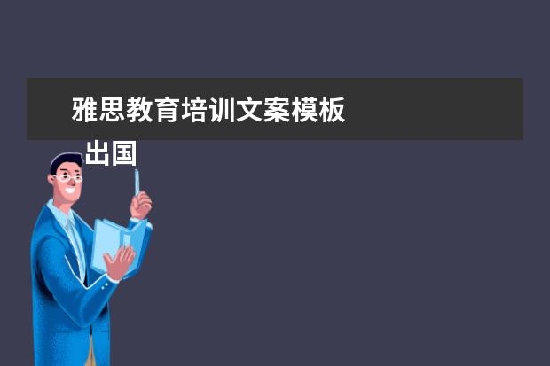 雅思教育培训文案模板 
  出国留学选中介有金吉列、新东方、优越教育等。