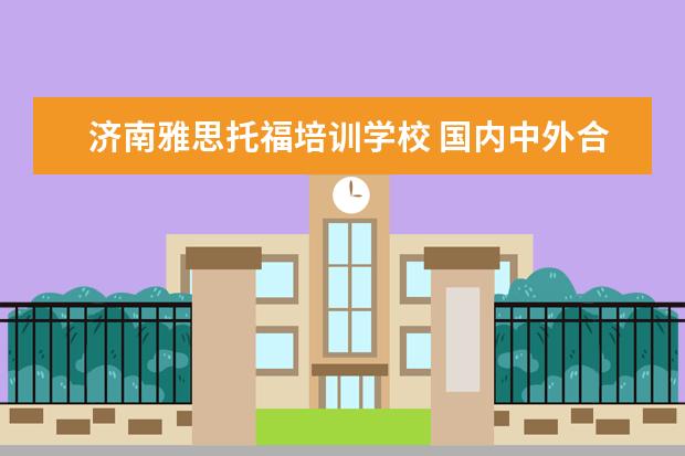 济南雅思托福培训学校 国内中外合作办学的好专业有哪些