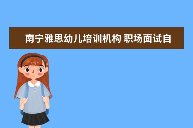 南宁雅思幼儿培训机构 职场面试自我介绍