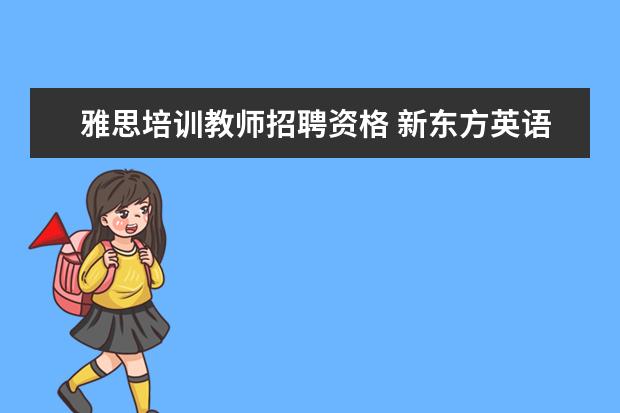 雅思培训教师招聘资格 新东方英语招聘老师的基本要求是什么?