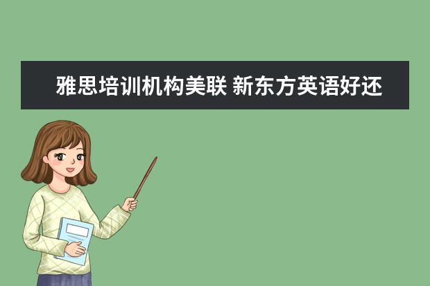 雅思培训机构美联 新东方英语好还是美联英语好?