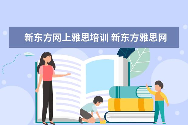 新东方网上雅思培训 新东方雅思网络在线课程效果怎么样