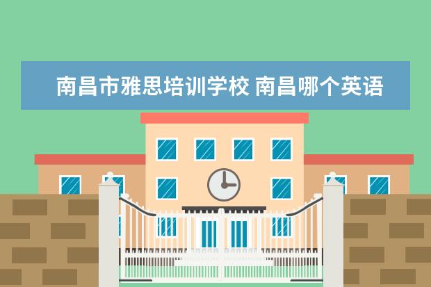 南昌市雅思培训学校 南昌哪个英语学校比较好呢?