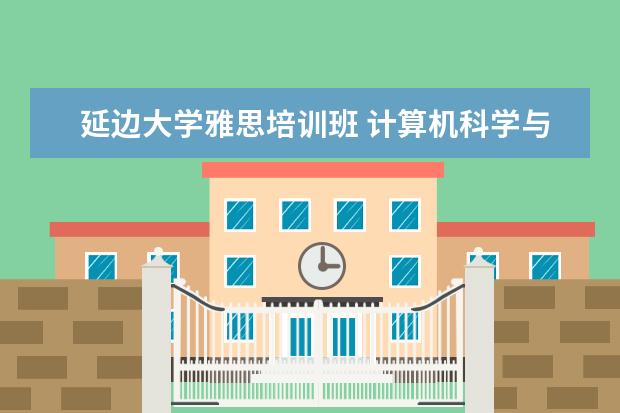 延边大学雅思培训班 计算机科学与技术是学什么的