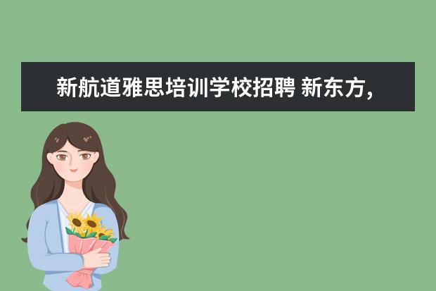 新航道雅思培训学校招聘 新东方,新航道,环球雅思的老师,大概一小时转多少钱 ...