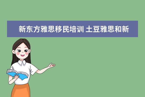 新东方雅思移民培训 土豆雅思和新东方雅思哪个好