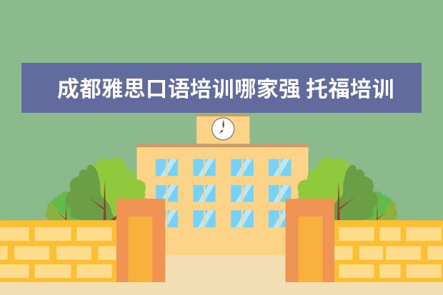 成都雅思口语培训哪家强 托福培训机构哪家最好