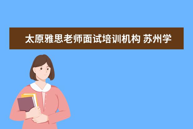 太原雅思老师面试培训机构 苏州学日语哪里好