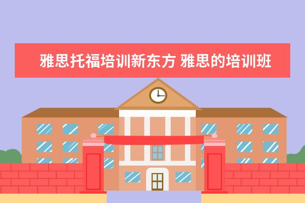 雅思托福培训新东方 雅思的培训班费用要多少?