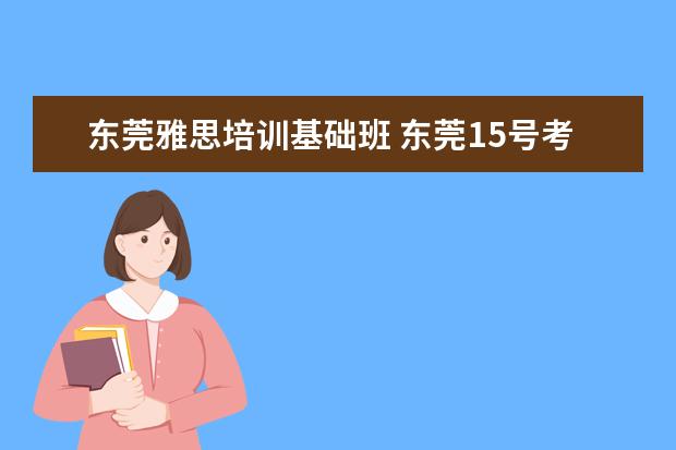 东莞雅思培训基础班 东莞15号考英语雅思有防疫要求吗?