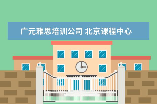 广元雅思培训公司 北京课程中心