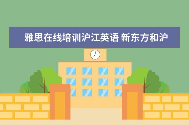 雅思在线培训沪江英语 新东方和沪江网络课堂那个比较好?
