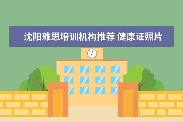 沈阳雅思培训机构推荐 健康证照片用什么底色?