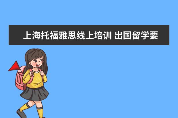 上海托福雅思线上培训 出国留学要学SAT,SSAT,ACT;托福和雅思,学哪种英语好...