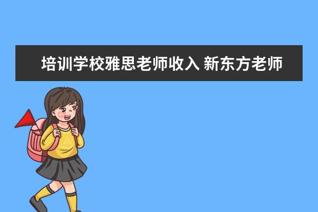 培训学校雅思老师收入 新东方老师的年薪大概是多少?
