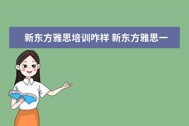 新东方雅思培训咋样 新东方雅思一个课程得多少钱