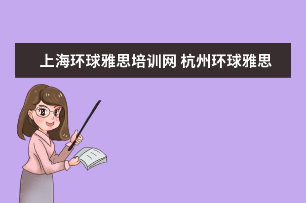 上海环球雅思培训网 杭州环球雅思培训费用是多少