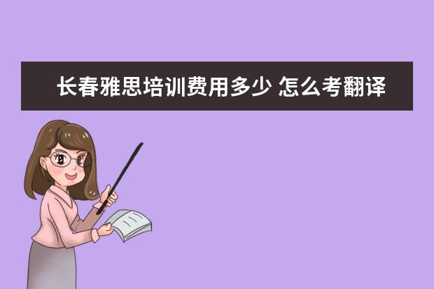 长春雅思培训费用多少 怎么考翻译证?