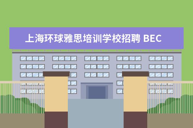 上海环球雅思培训学校招聘 BEC商务英语