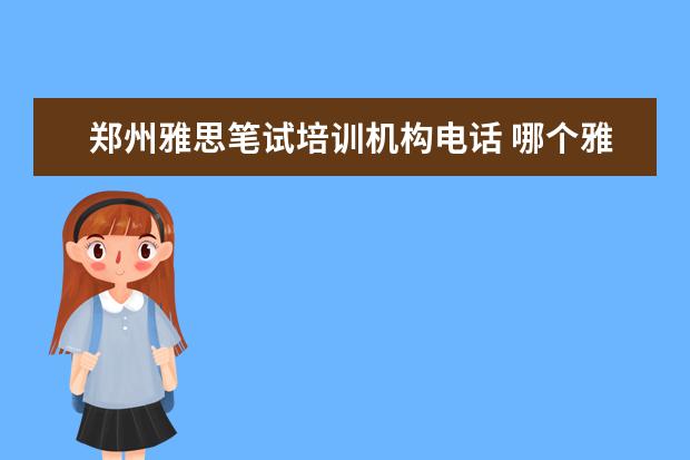 郑州雅思笔试培训机构电话 哪个雅思培训机构号