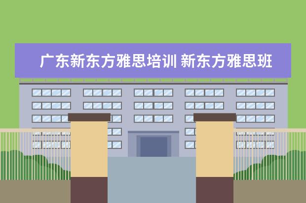 广东新东方雅思培训 新东方雅思班多少钱一年?