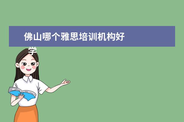 佛山哪个雅思培训机构好 
  学历提升机构靠谱有正规办学机构、教学资源丰富等。