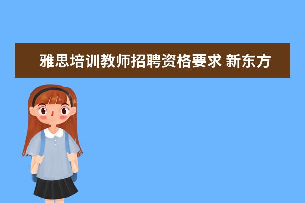 雅思培训教师招聘资格要求 新东方英语招聘老师的基本要求是什么?