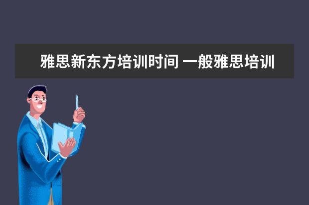 雅思新东方培训时间 一般雅思培训需要多久?