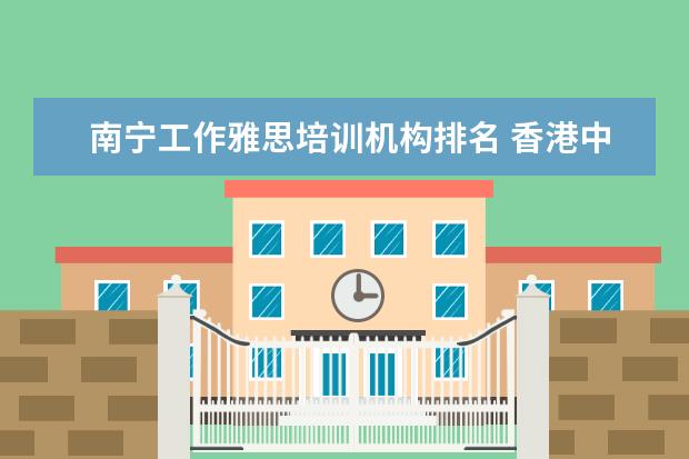 南宁工作雅思培训机构排名 香港中文大学研究生含金量如何?