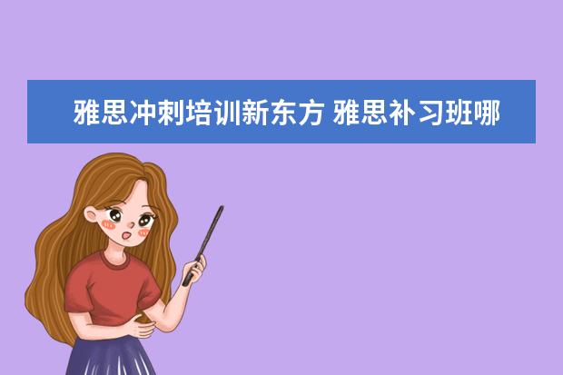 雅思冲刺培训新东方 雅思补习班哪个好